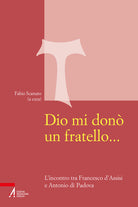 Cover of Dio mi donò un fratello…. L’incontro tra Francesco d’Assisi e Antonio di Padova