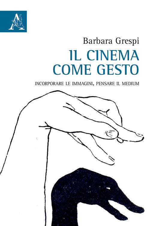 Cover of cinema come gesto. Incorporare le immagini, pensare il medium