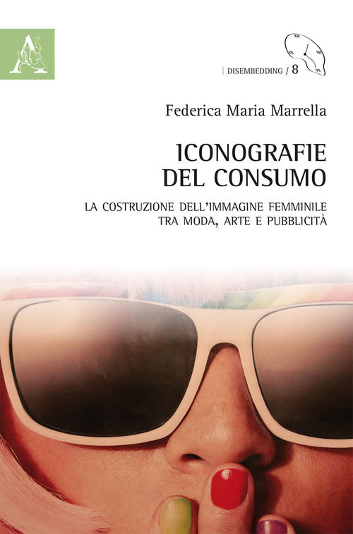 Cover of Iconografie del consumo. La costruzione dell'immagine femminile tra moda, arte e pubblicità