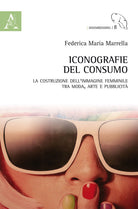 Cover of Iconografie del consumo. La costruzione dell'immagine femminile tra moda, arte e pubblicità