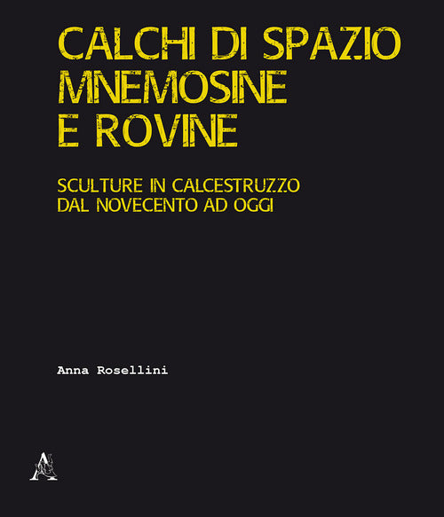 Cover of Calchi di spazio, mnemosine e rovine. Sculture in calcestruzzo dal Novecento ad oggi