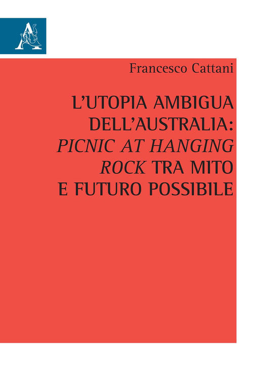 Cover of utopia ambigua dell'Australia: «Picnic at Hanging Rock» tra mito e futuro possibile