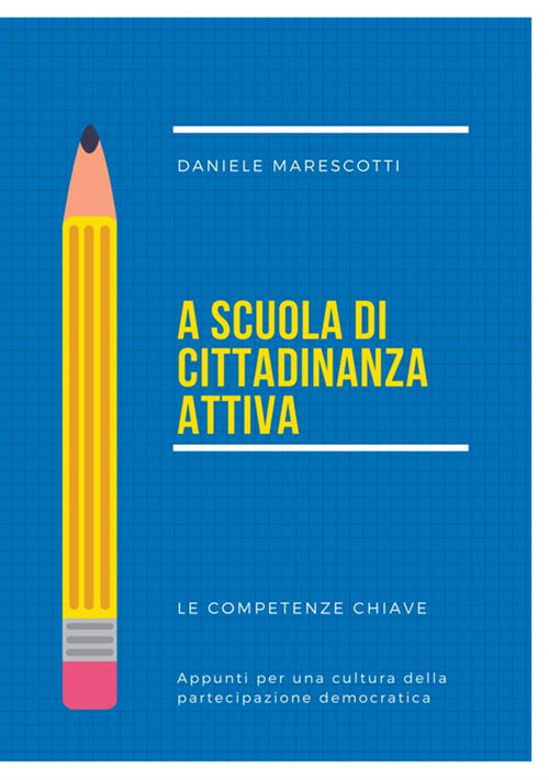 Cover of A scuola di cittadinanza attiva. Le competenze chiave. Appunti per una cultura della partecipazione democratica