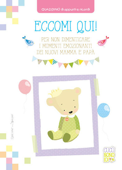 Cover of Eccomi qui! Per non dimenticare i momenti emozionanti dei nuovi mamma e papà. Quaderno di appunti e ricordi