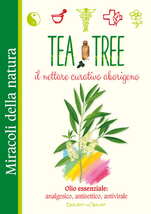 Cover of Tea tree. Il nettare curativo aborigeno. Olio essenziale: analgesico, antisettico, antivirale