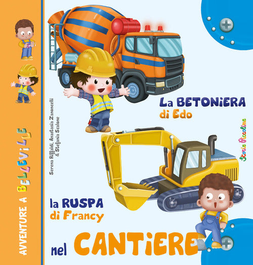 La betoniera di Edo. La ruspa di Francy. Nel cantiere