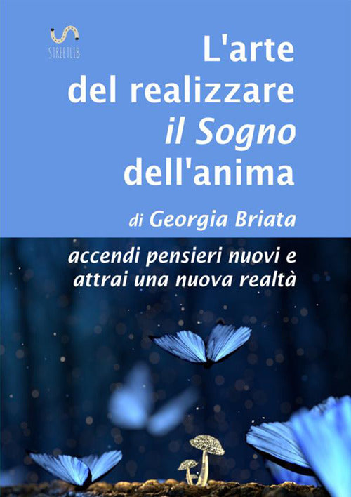 Cover of arte del realizzare il «sogno» dell'anima. Accendi pensieri nuovi e attrai una nuova realtà