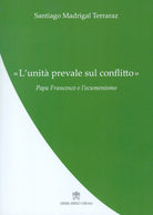 Cover of «Unità prevale sul conflitto». Papa Francesco e l’ecumenismo