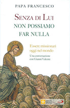 Cover of Senza di lui non possiamo far nulla. Essere missionari oggi nel mondo. Una conversazione con Gianni Valente