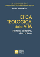 Cover of Etica teologica della vita. Scrittura, tradizione, sfide pratiche. Atti del seminario di studio promosso dalla Pontificia accademia per la vita