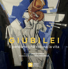 Giubilei. Il perdono che ridona la vita