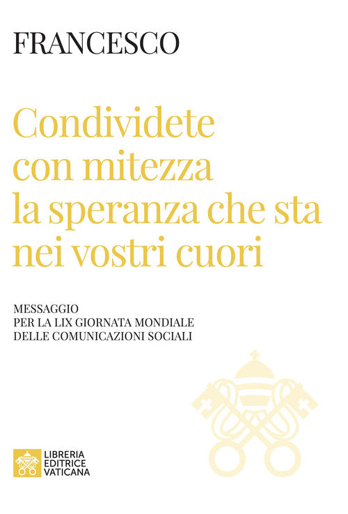 Condividete con mitezza la speranza che sta nei vostri cuori. Messaggio per la 59 giornata mondiale delle comunicazioni sociali