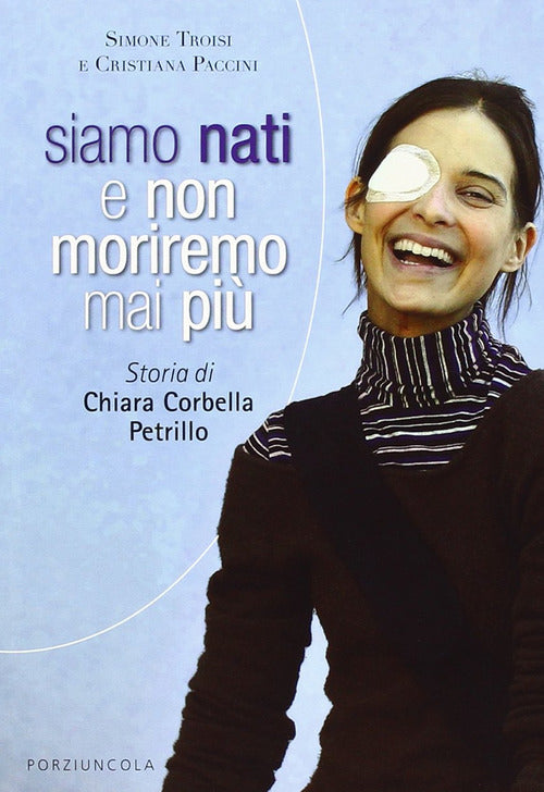 Cover of Siamo nati e non moriremo mai più. Storia di Chiara Corbella Petrillo