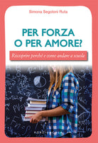 Cover of Per forza o per amore? Riscoprire perché e come andare a scuola