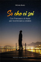 Cover of So che ci sei. Con Francesco di Assisi per ricominciare a credere