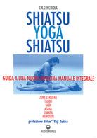 Cover of Shiatsu-yoga-shiatsu. Zone cerniera, meridiani, tsubo, nadi, chakra, asana: guida ad una nuova medicina naturale integrale