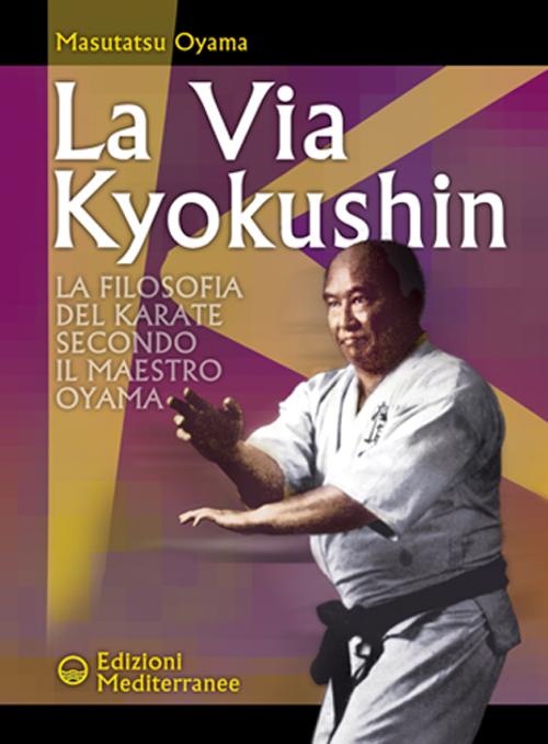 Cover of via Kyokushin. La filosofia del karate secondo il Maestro Oyama
