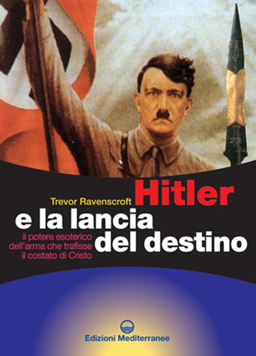 Cover of Hitler e la lancia del destino. Il potere esoterico dell'arma che trafisse il costato di Cristo