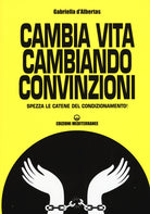 Cover of Cambia la vita cambiando convinzioni. Spezza le catene del condizionamento!