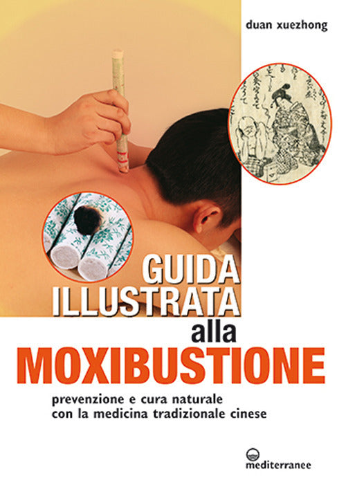 Cover of Guida illustrata alla moxibustione. Prevenzione e cura naturale con la medicina tradizionale cinese