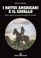 Cover of nativi americani e il cavallo. Tutti i segreti di un grande popolo di cavalieri