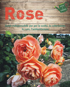 Cover of Rose. Guida indispensabile per la scelta, la coltivazione, le cure, l'ambientazione