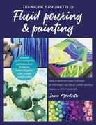 Cover of Tecniche e progetti di fluid pouring & painting. Idee e tecniche per l'utilizzo di inchiostri ad alcol, colori acrilici, resina e altri materiali