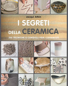 Cover of segreti della ceramica. 250 tecniche e consigli per ceramisti