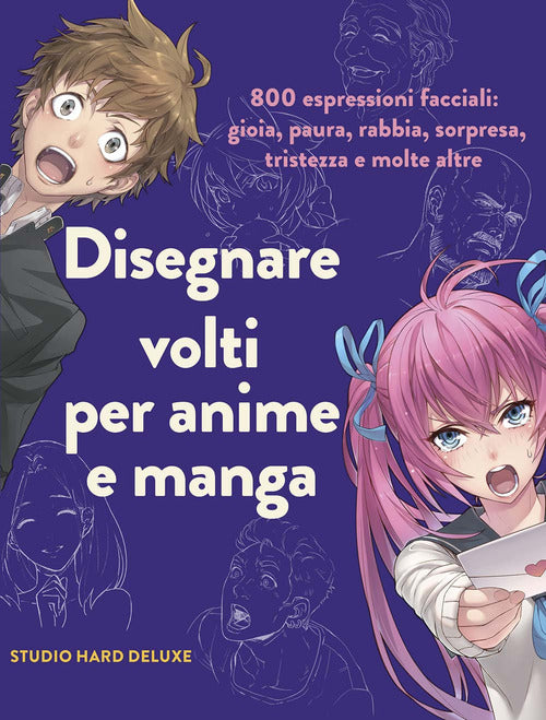 Cover of Disegnare volti per anime e manga. 800 espressioni facciali: gioia, paura, rabbia, sorpresa, tristezza e molte altre
