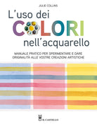 Cover of uso dei colori nell'acquerello. Manuale pratico per sperimentare e dare originalità alle vostre creazioni artistiche