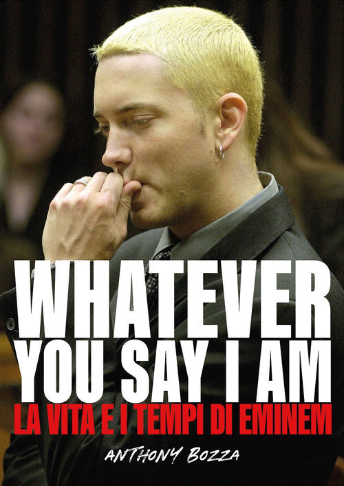 Cover of Whatever you say I am. La vita e i tempi di Eminem