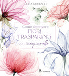 Come dipingere fiori trasparenti con lacquarello