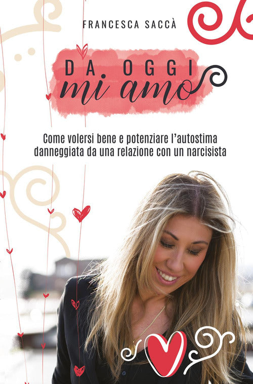 Cover of Da oggi mi amo. Come volersi bene e potenziare l'autostima danneggiata da una relazione con un narcisista
