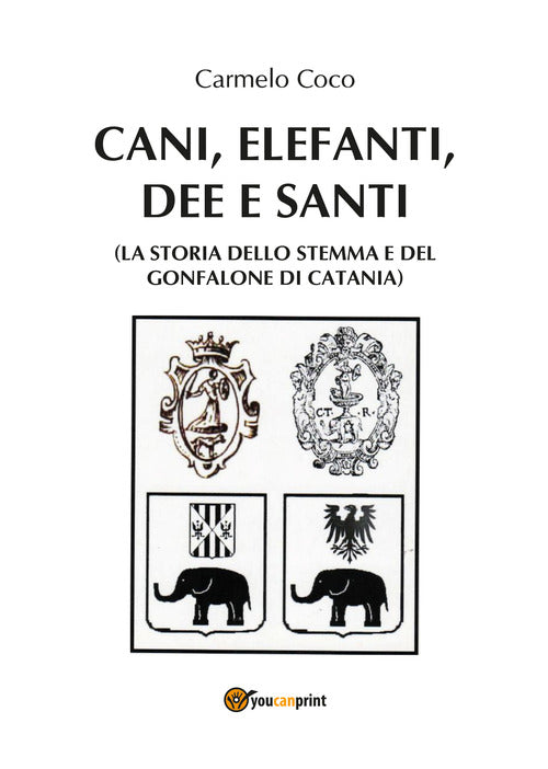 Cover of Cani, elefanti, dee e santi (la storia dello stemma e del gonfalone di Catania)
