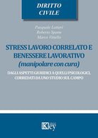 Cover of Stress lavoro correlato e benessere lavorativo (manipolare con cura). Dagli aspetti giuridici a quelli psicologici, corredati da uno studio sul campo