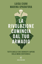 Cover of rivoluzione comincia dal tuo armadio. Tutto quello che dovreste sapere sulla moda sostenibile