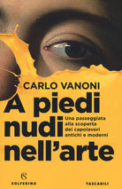 Cover of A piedi nudi nell'arte. Una passeggiata alla scoperta dei capolavori antichi e moderni