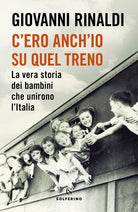 Cover of C'ero anch'io su quel treno. La vera storia dei bambini che unirono l'Italia