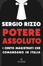 Cover of Potere assoluto. I cento magistrati che comandano in Italia