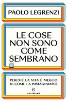 Cover of cose non sono come sembrano. Perché la vita è meglio di come la immaginiamo
