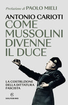 Cover of Come Mussolini divenne il duce. La costruzione della dittatura fascista