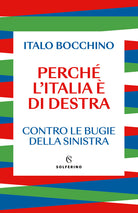 Perch l'Italia di destra. Contro le bugie della sinistra