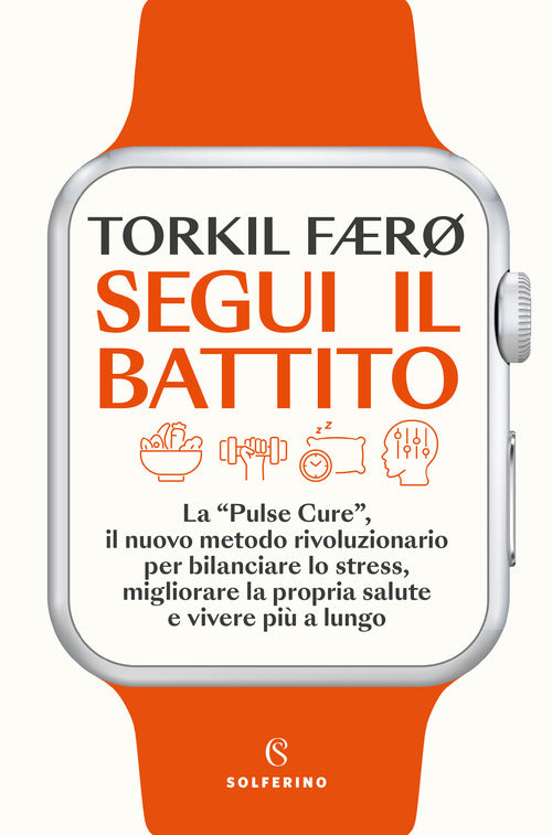 Segui il battito. La pulse cure, il nuovo metodo rivoluzionario per bilanciare lo stress, migliorare la propria salute e vivere pi a lungo