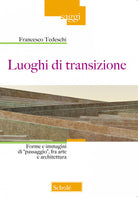 Cover of Luoghi di transizione. Forme e immagini di «passaggio», fra arte e architettura