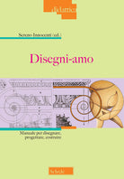 Cover of Disegni-amo. Manuale per disegnare, progettare, costruire