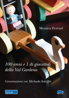 Cover of 100 anni e 1 di giocattoli della Val Gardena. Conversazioni con Michaela Sotriffer