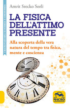 Cover of fisica dell'attimo presente. Alla scoperta della vera natura del tempo tra fisica, mente e coscienza