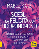 Cover of Scegli la felicità con Ho'oponopono. Dimenticare il passato, godersi il presente e cambiar vita per sempre