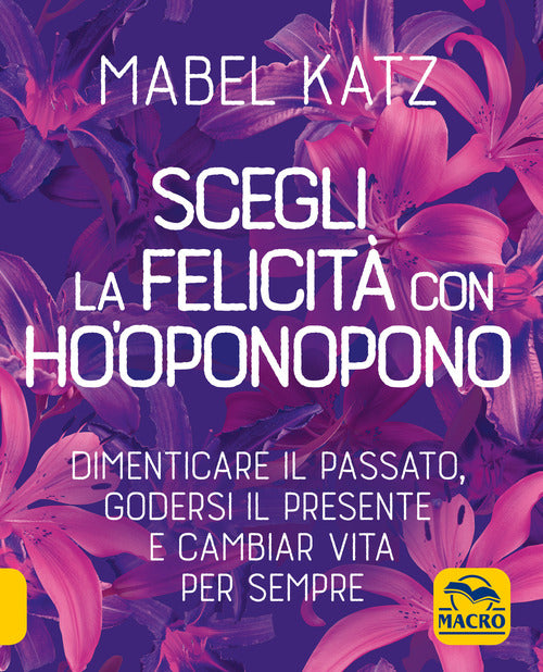 Cover of Scegli la felicità con Ho'oponopono. Dimenticare il passato, godersi il presente e cambiar vita per sempre