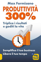 Produttivit 300%. Semplifica il tuo business: libera il tuo tempo